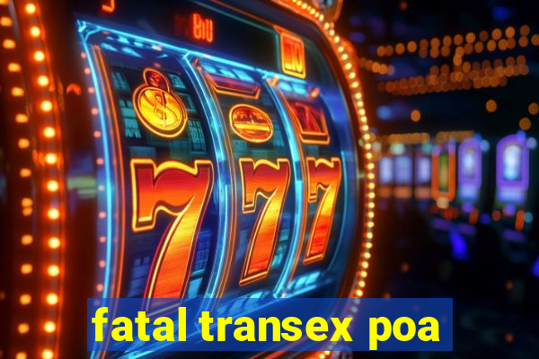 fatal transex poa